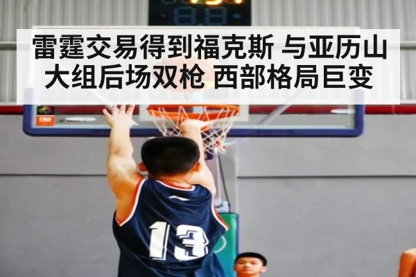雷霆交易得到福克斯 与亚历山大组后场双枪 西部格局巨变